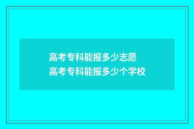 高考专科能报多少志愿 高考专科能报多少个学校