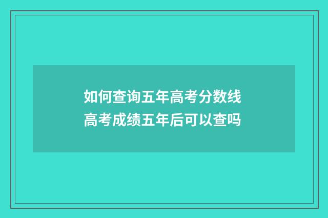如何查询五年高考分数线 高考成绩五年后可以查吗