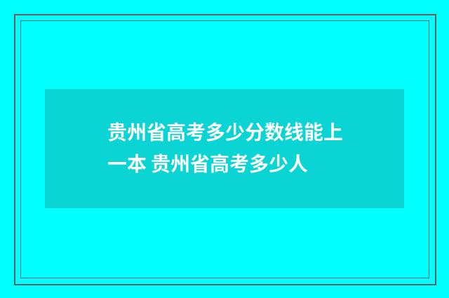 贵州省高考多少分数线能上一本 贵州省高考多少人