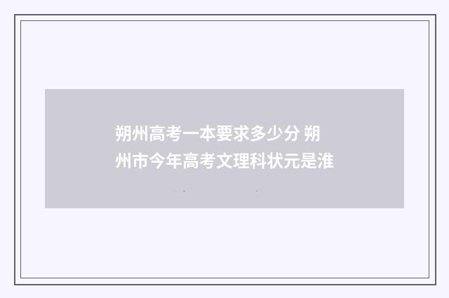 朔州高考一本要求多少分 朔州市今年高考文理科状元是淮