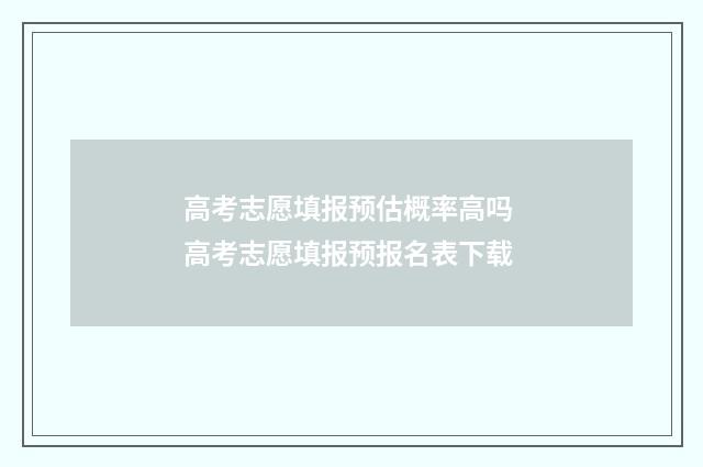 高考志愿填报预估概率高吗 高考志愿填报预报名表下载