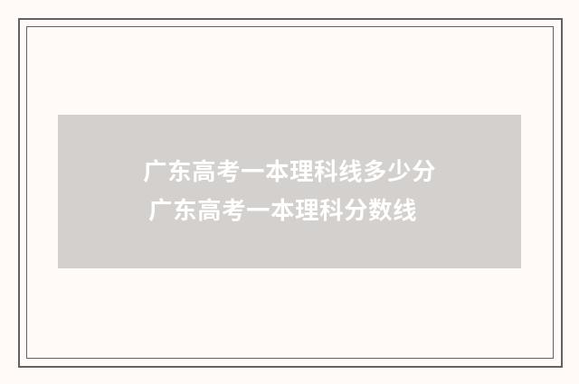广东高考一本理科线多少分 广东高考一本理科分数线