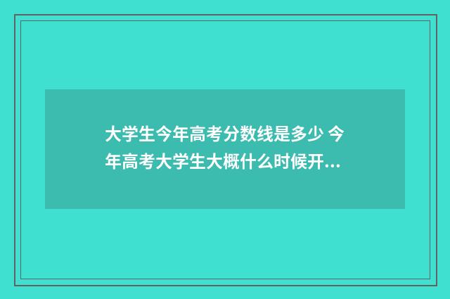 大学生今年高考分数线是多少 今年高考大学生大概什么时候开学?