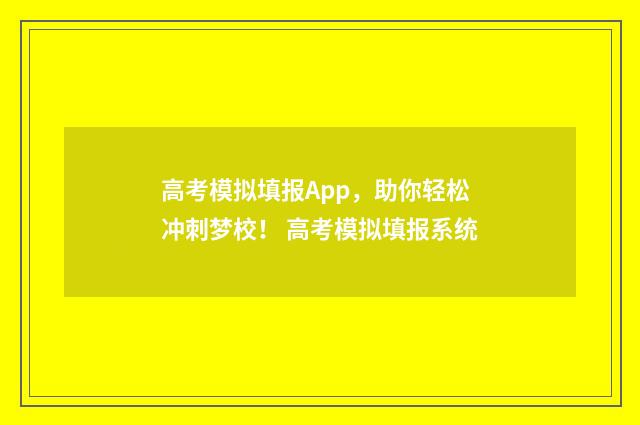 高考模拟填报App，助你轻松冲刺梦校！ 高考模拟填报系统