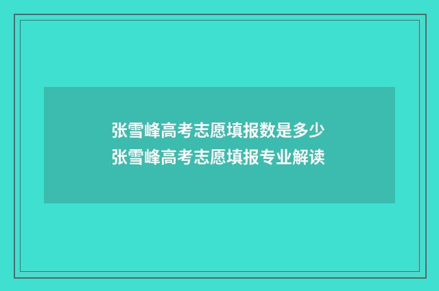 张雪峰高考志愿填报数是多少 张雪峰高考志愿填报专业解读