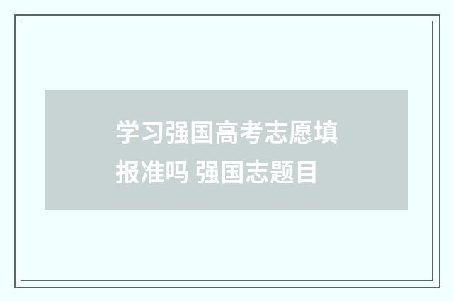 学习强国高考志愿填报准吗 强国志题目