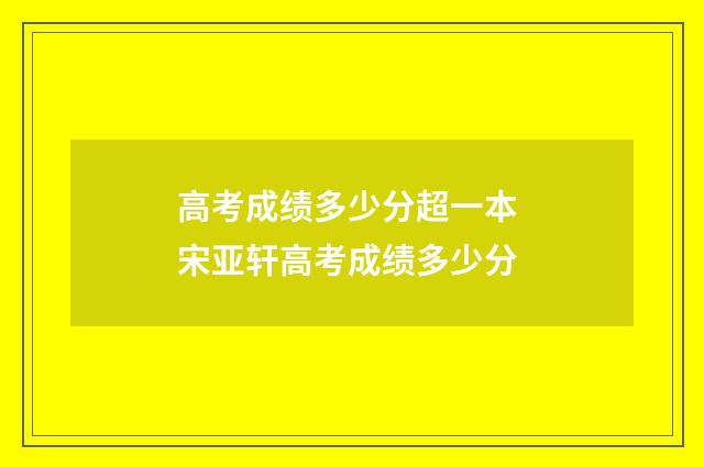 高考成绩多少分超一本 宋亚轩高考成绩多少分