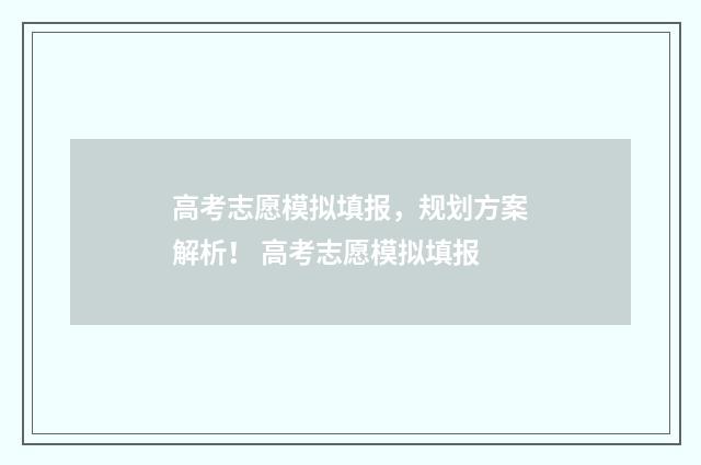 高考志愿模拟填报，规划方案解析！ 高考志愿模拟填报
