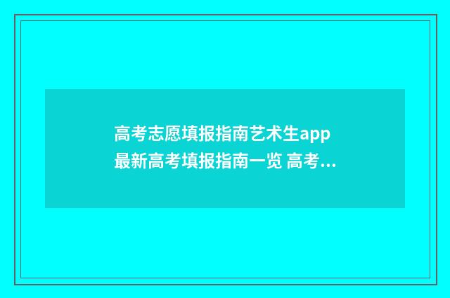 高考志愿填报指南艺术生app 最新高考填报指南一览 高考志愿怎么填报全过程