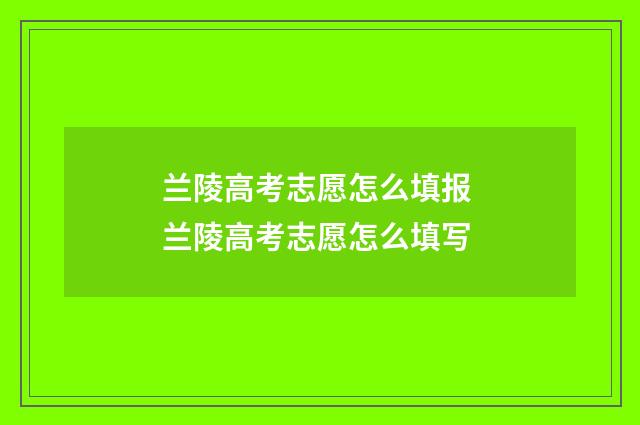 兰陵高考志愿怎么填报 兰陵高考志愿怎么填写