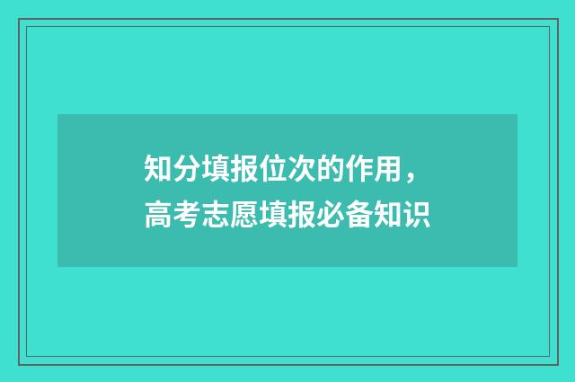 知分填报位次的作用，高考志愿填报必备知识