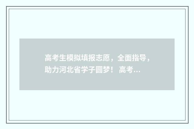 高考生模拟填报志愿，全面指导，助力河北省学子圆梦！ 高考模拟填报样板图