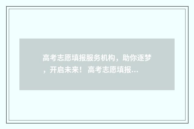 高考志愿填报服务机构，助你逐梦，开启未来！ 高考志愿填报服务平台