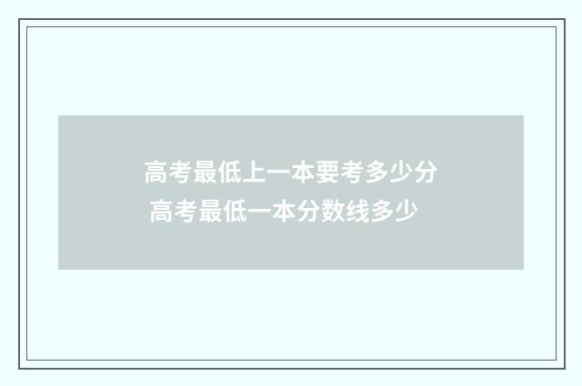 高考最低上一本要考多少分 高考最低一本分数线多少