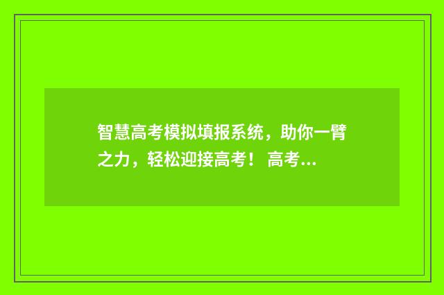 智慧高考模拟填报系统，助你一臂之力，轻松迎接高考！ 高考智能模拟填报