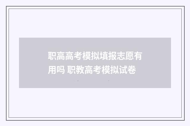 职高高考模拟填报志愿有用吗 职教高考模拟试卷