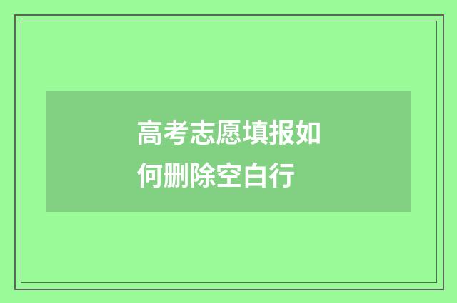 高考志愿填报如何删除空白行