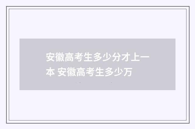 安徽高考生多少分才上一本 安徽高考生多少万