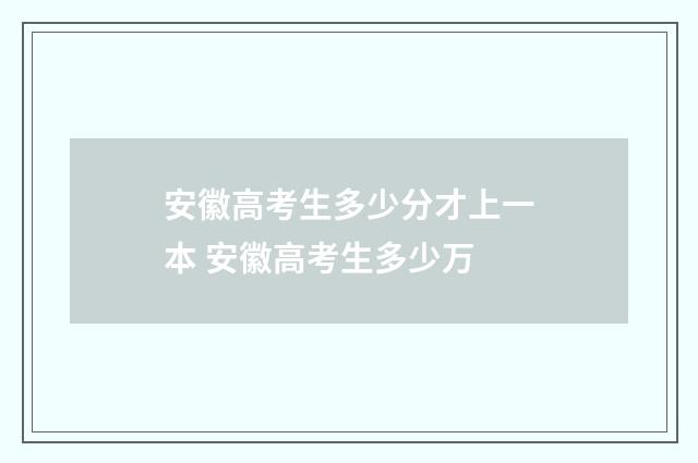 安徽高考生多少分才上一本 安徽高考生多少万