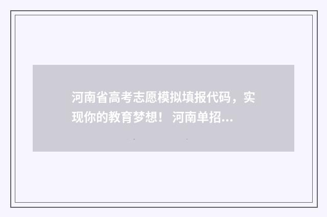 河南省高考志愿模拟填报代码，实现你的教育梦想！ 河南单招分数线