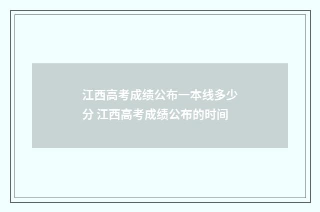 江西高考成绩公布一本线多少分 江西高考成绩公布的时间