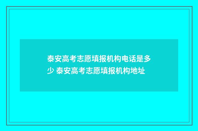 泰安高考志愿填报机构电话是多少 泰安高考志愿填报机构地址