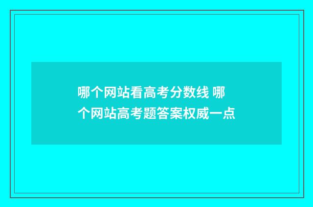 哪个网站看高考分数线 哪个网站高考题答案权威一点