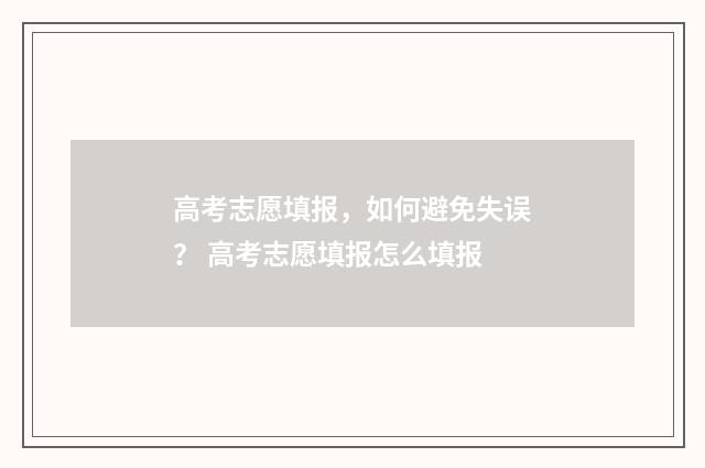 高考志愿填报，如何避免失误？ 高考志愿填报怎么填报