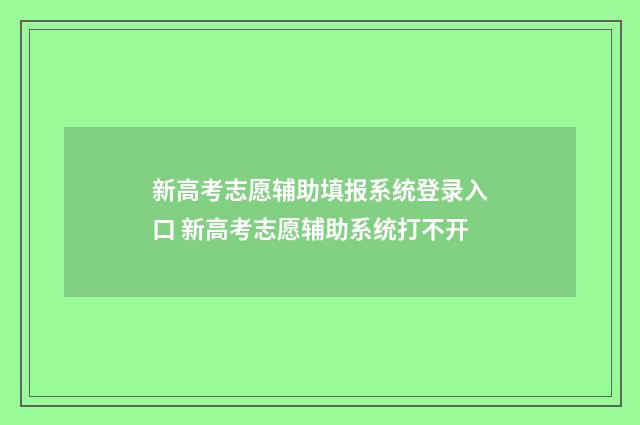 新高考志愿辅助填报系统登录入口 新高考志愿辅助系统打不开