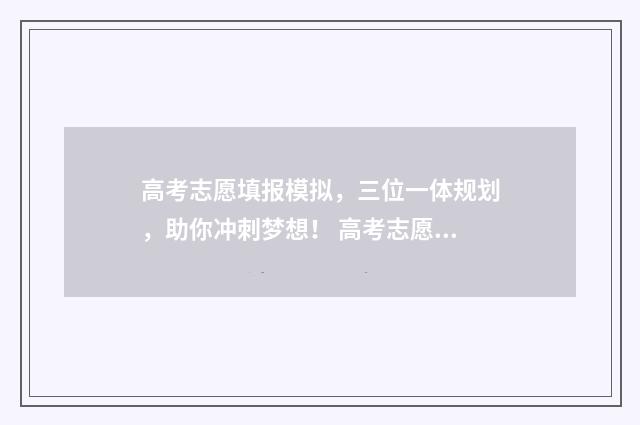 高考志愿填报模拟，三位一体规划，助你冲刺梦想！ 高考志愿填报模拟表电子版