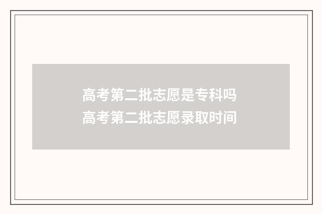 高考第二批志愿是专科吗 高考第二批志愿录取时间