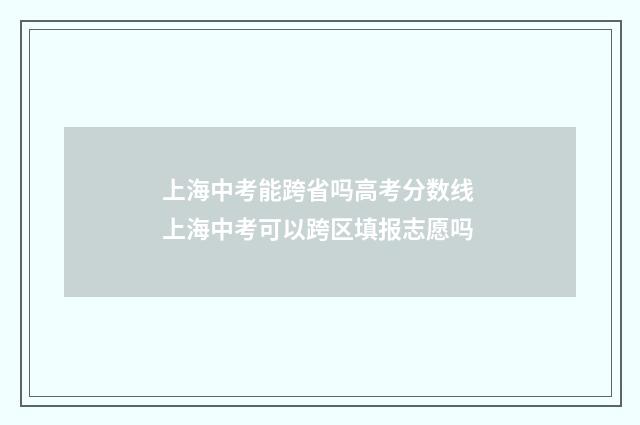 上海中考能跨省吗高考分数线 上海中考可以跨区填报志愿吗