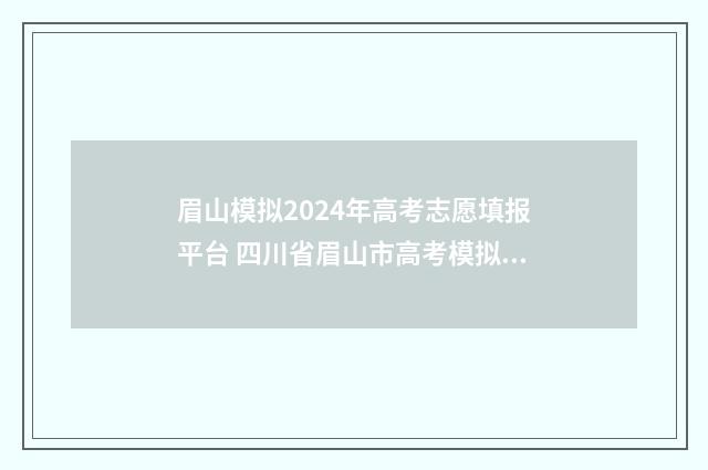 眉山模拟2024年高考志愿填报平台 四川省眉山市高考模拟志愿填报