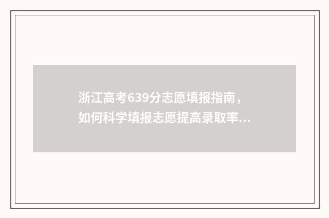 浙江高考639分志愿填报指南，如何科学填报志愿提高录取率 浙江高考633分