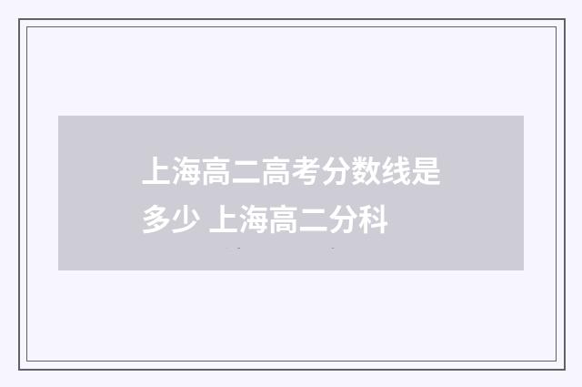上海高二高考分数线是多少 上海高二分科