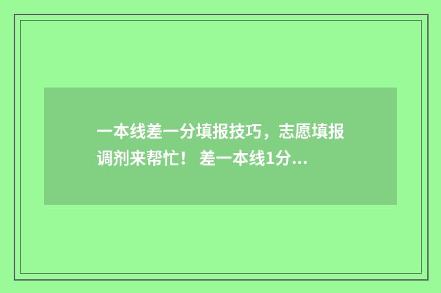 一本线差一分填报技巧，志愿填报调剂来帮忙！ 差一本线1分可以能上一本吗?