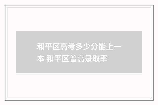 和平区高考多少分能上一本 和平区普高录取率