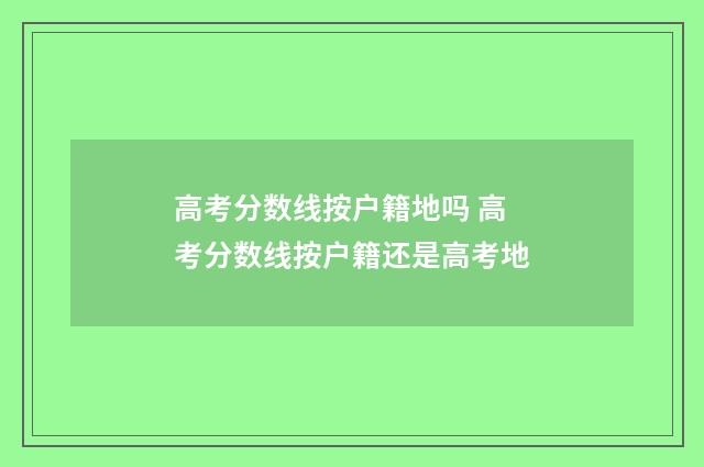 高考分数线按户籍地吗 高考分数线按户籍还是高考地