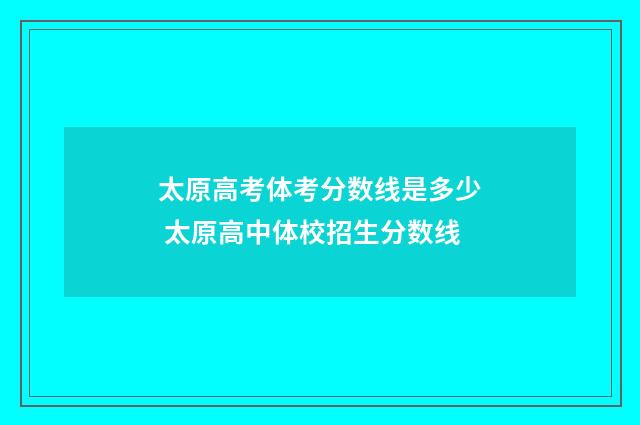 太原高考体考分数线是多少 太原高中体校招生分数线
