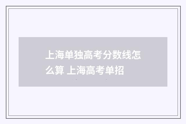 上海单独高考分数线怎么算 上海高考单招