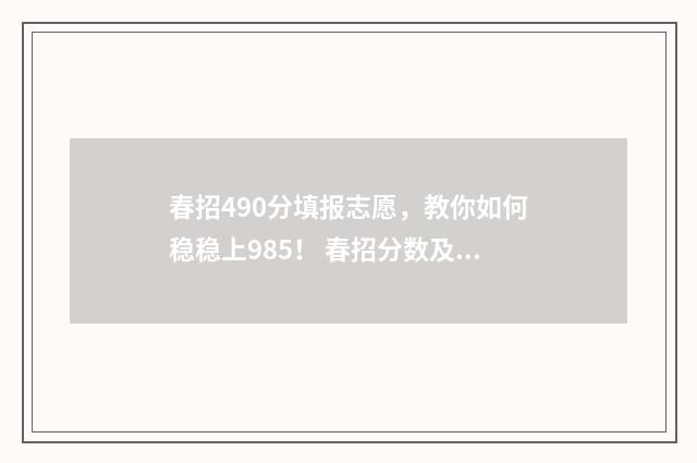 春招490分填报志愿，教你如何稳稳上985！ 春招分数及所上学校
