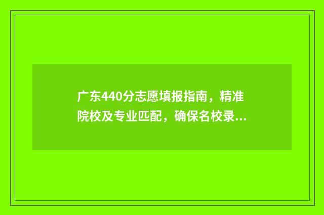 广东440分志愿填报指南，精准院校及专业匹配，确保名校录取 广东高考440分能上几本