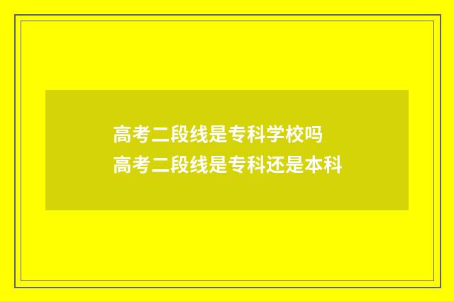 高考二段线是专科学校吗 高考二段线是专科还是本科
