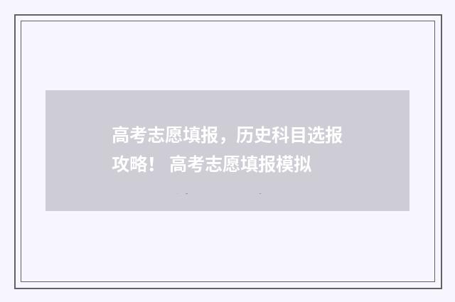 高考志愿填报，历史科目选报攻略！ 高考志愿填报模拟
