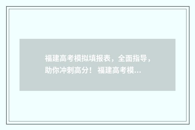 福建高考模拟填报表，全面指导，助你冲刺高分！ 福建高考模拟填报志愿的软件