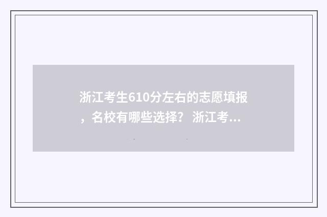 浙江考生610分左右的志愿填报，名校有哪些选择？ 浙江考生610分左右建筑学能报什么大学