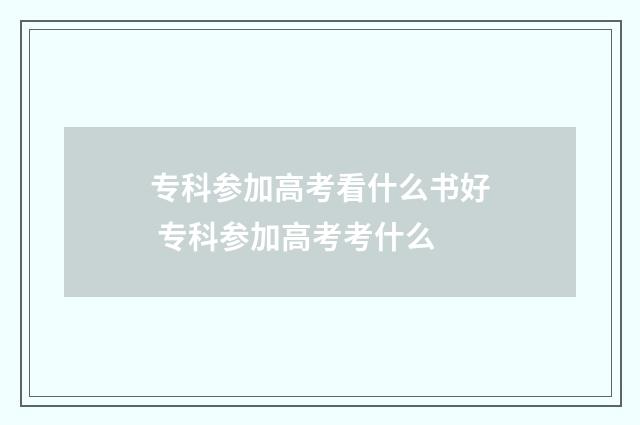 专科参加高考看什么书好 专科参加高考考什么