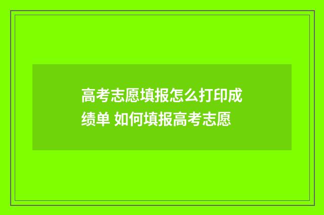 高考志愿填报怎么打印成绩单 如何填报高考志愿