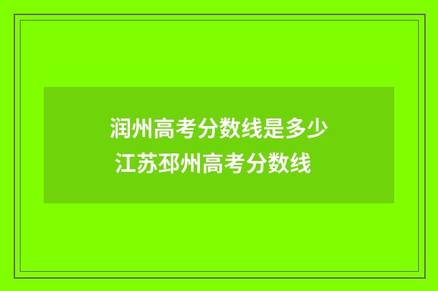 润州高考分数线是多少 江苏邳州高考分数线