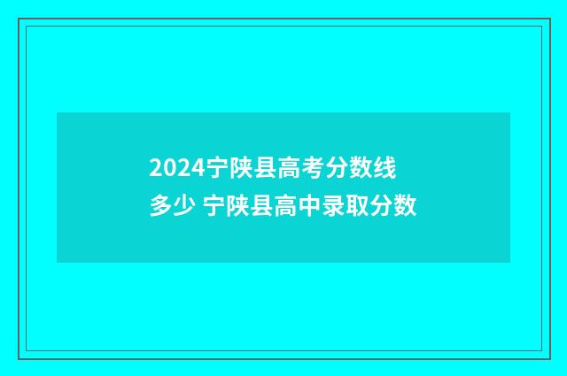 2024宁陕县高考分数线多少 宁陕县高中录取分数